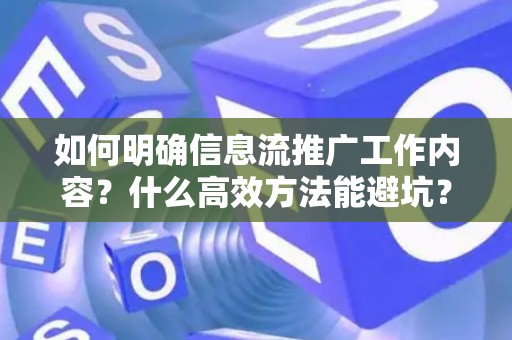 如何明确信息流推广工作内容？什么高效方法能避坑？
