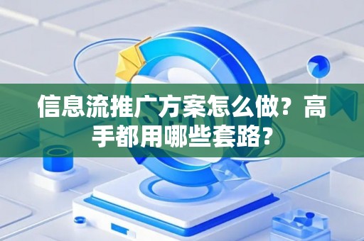 信息流推广方案怎么做？高手都用哪些套路？